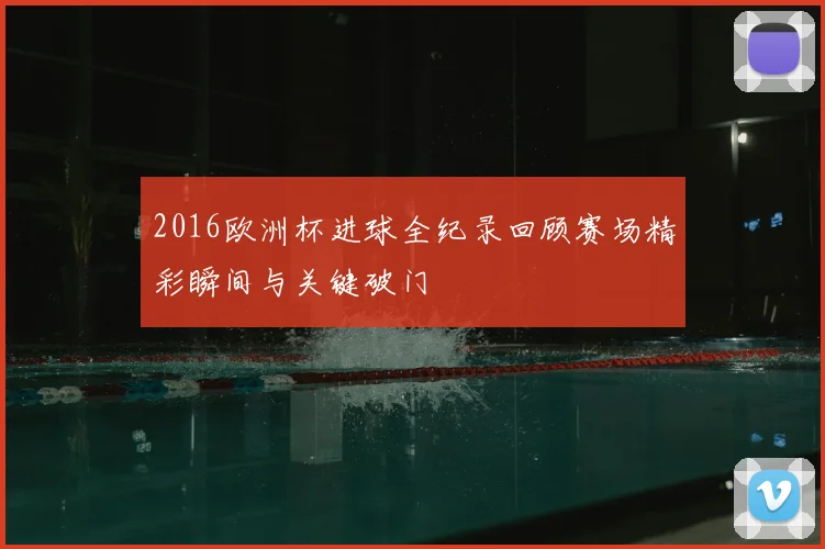 2016欧洲杯进球全纪录回顾赛场精彩瞬间与关键破门