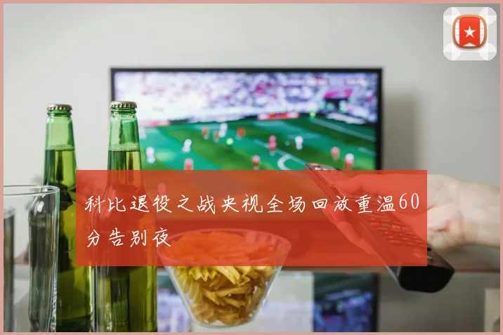 科比退役之战央视全场回放重温60分告别夜