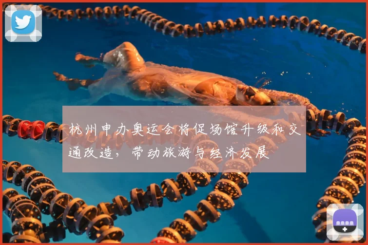 杭州申办奥运会将促场馆升级和交通改造，带动旅游与经济发展
